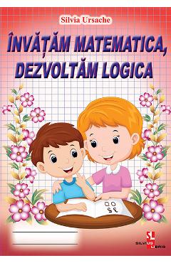 Invatam matematica, dezvoltam logica - Silvia Ursache