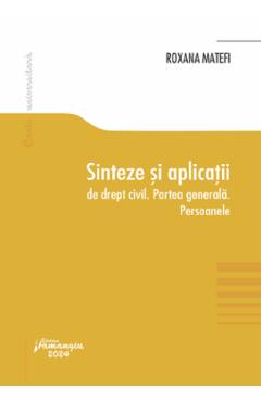 Sinteze si aplicatii de drept civil. Partea generala. Persoanele - Roxana Matefi