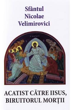Acatist catre Iisus, biruitorul mortii - Sfantul Nicolae Velimirovici