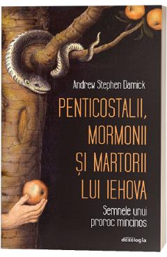 Penticostalii, mormonii si martorii lui Iehova - Andrew Stephen Damick