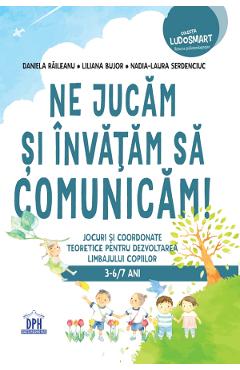 Ne jucam si invatam sa comunicam - Daniela Raileanu, Liliana Bujor, Nadia-Laura Serdenciuc