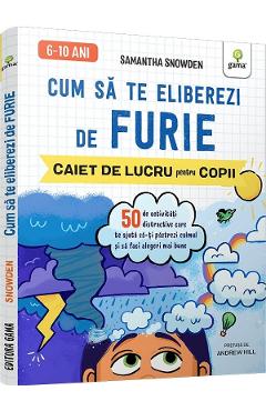 Cum sa te eliberezi de furie. Caiet de lucru pentru copii - Samantha Snowden