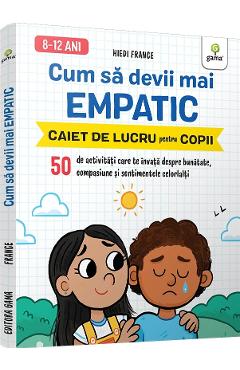 Cum sa devii mai empatic. Caiet de lucru pentru copii - Hiedi France