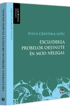 Excluderea probelor obtinute in mod nelegal - Iulia Cristina Lupu
