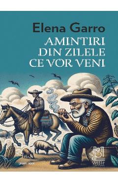 Amintiri din zilele ce vor veni - Elena Garro