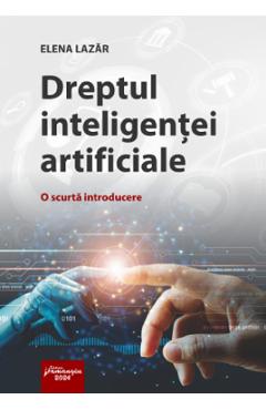 Dreptul inteligentei artificiale. O scurta introducere - Elena Lazar