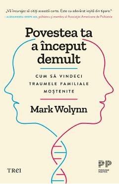 Povestea ta a inceput demult. Editie cartonata de colectie - Mark Wolynn