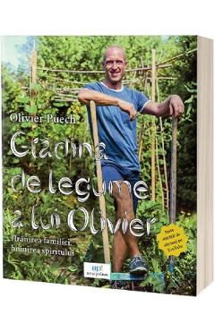 Gradina de legume a lui Olivier. Hranirea familiei, hranirea spiritului - Olivier Puech