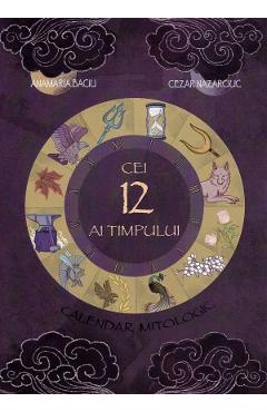 Cei 12 ai timpului. Calendar mitologic - Anamaria Baciu, Cezar Nazarciuc