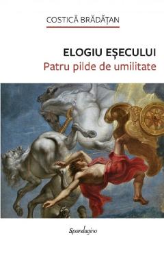 Elogiu esecului. Patru pilde de umilitate - Costica Bradatan