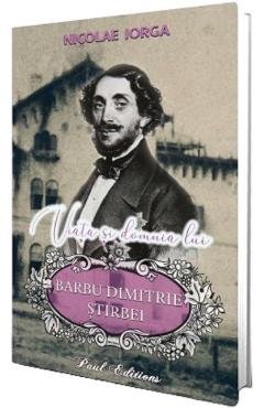 Viata si domnia lui Barbu Dimitrie Stirbei - Nicolae Iorga