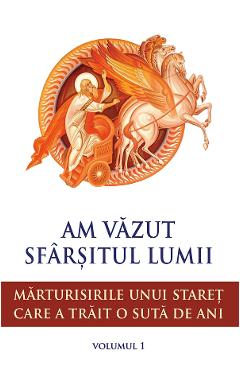 Am vazut sfarsitul lumii. Marturisirile unui staret care a trait o suta de ani Vol.1