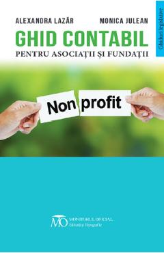 Ghid contabil pentru asociatii si fundatii - Alexandra Lazar, Monica Julean