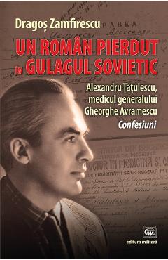 Un roman pierdut in Gulagul sovietic: Alexandru Tatulescu - Dragos Zamfirescu