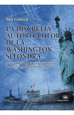 La discretia autoritatilor de la Washington si Londra - Ion Giurca