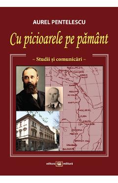 Cu picioarele pe pamant. Studii si comunicari - Aurel Pentelescu