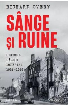 Sange si ruine. Ultimul razboi imperial 1931-1945 - Richard Overy