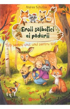 Eroii salbatici ai padurii. Toti pentru unul, unul pentru toti - Andrea Schutze
