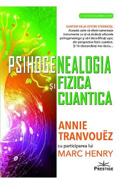 Psihogenealogia si Fizica cuantica. O frumoasa insotire - Annie Tranvouez, Marc Henry