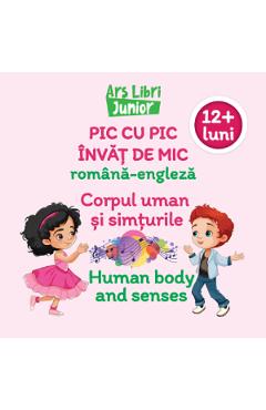 Pic cu pic invat de mic: Corpul uman si simturile. Editie bilingva