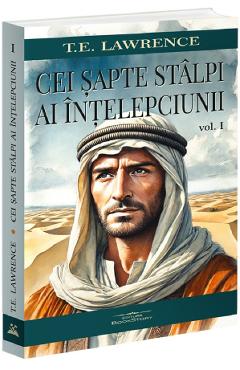 Cei sapte stalpi ai intelepciunii Vol.1 - T. E. Lawrence