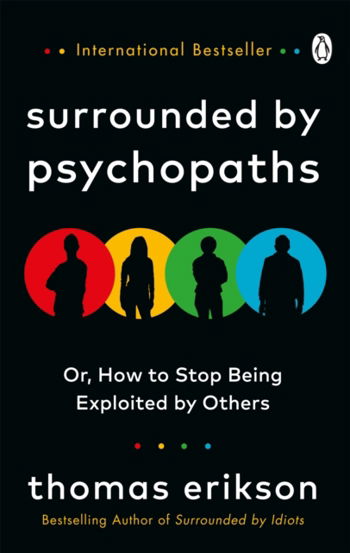 Surrounded by Psychopaths : or How to Stop Being Exploited by Others