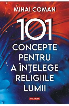 101 concepte pentru a intelege religiile lumii - Mihai Coman