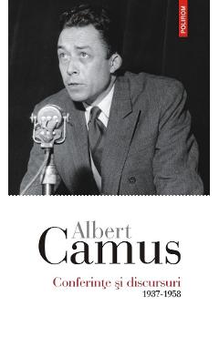 Conferinte si discursuri 1937-1958 - Albert Camus