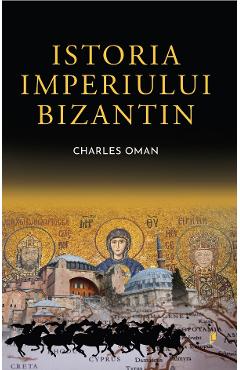 Istoria Imperiului Bizantin - Charles Oman