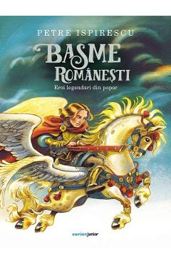 Basme romanesti. Eroi legendari din popor - Petre Ispirescu
