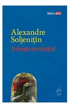 Iubeste revolutia! - Aleksandr Soljenitin