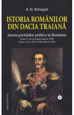Istoria romanilor din Dacia Traiana Vol.9: Istoria partidelor politice in Romania - A.D. Xenopol