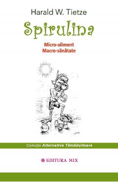 Spirulina. Micro-aliment, Macro-sanatate - Harald W. Tietze
