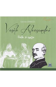 Vasile Alecsandri. Viata si opera - Gabriela Girmacea
