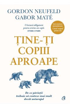 Tine-ti copiii aproape - Gordon Neufeld, Gabor Mate