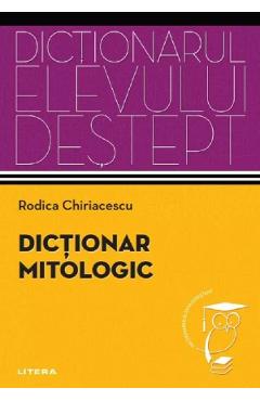 Dictionar mitologic. Dictionarul elevului destept - Rodica Chiriacescu