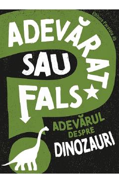 Adevarat sau fals? Adevarul despre dinozauri - Sonya Newland