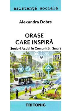Orase care inspira. Seniori activi in comunitati smart - Alexandra Dobre