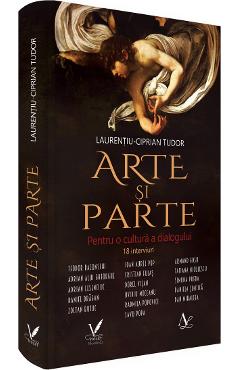 Arte si parte. Pentru o cultura a dialogului - Laurentiu-Ciprian Tudor
