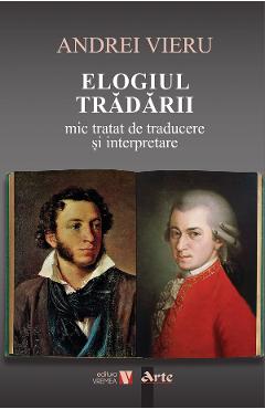 Elogiul tradarii. Mic tratat de traducere si interpretare - Andrei Vieru