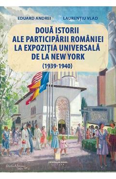 Doua istorii ale participarii Romaniei la Expozitia Universala de la New York (1939-1940) - Eduard Andrei, Laurentiu Vlad