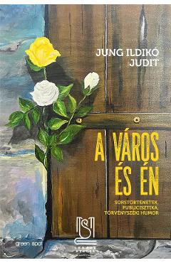 A varos es en. Sorstortenetek, publicisztika, torvenyszeki humor - Jung Ildiko Judit
