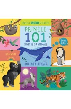 Carte cu sunete si clapete. Primele 101 cuvinte cu animale din lumea intreaga