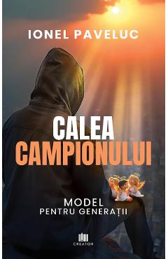 Calea campionului. Model pentru generatii - Ionel Paveluc