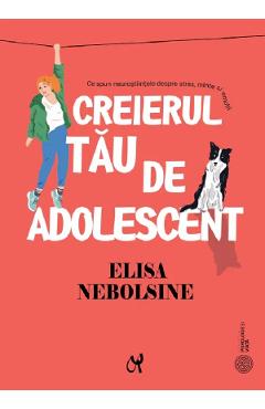 Creierul tau de adolescent - Elisa Nebolsine