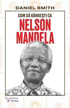 Cum sa gandesti ca Nelson Mandela - Daniel Smith