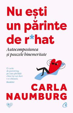 Nu esti un parinte de r*hat. Autocompasiunea si pauzele binemeritate - Carla Naumburg