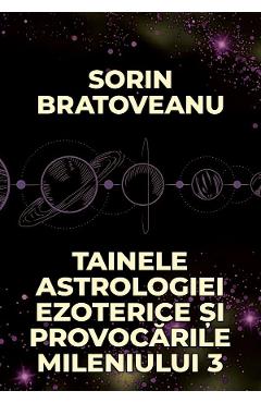 Tainele astrologiei ezoterice si provocarile mileniului 3 - Sorin Bratoveanu