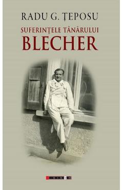 Suferintele tanarului Blecher - Radu G. Teposu