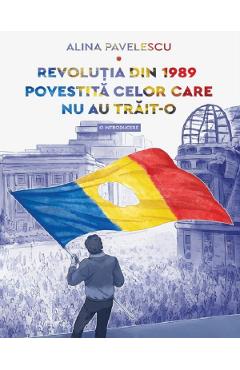Revolutia din 1989 povestita celor care nu au trait-o - Alina Pavelescu